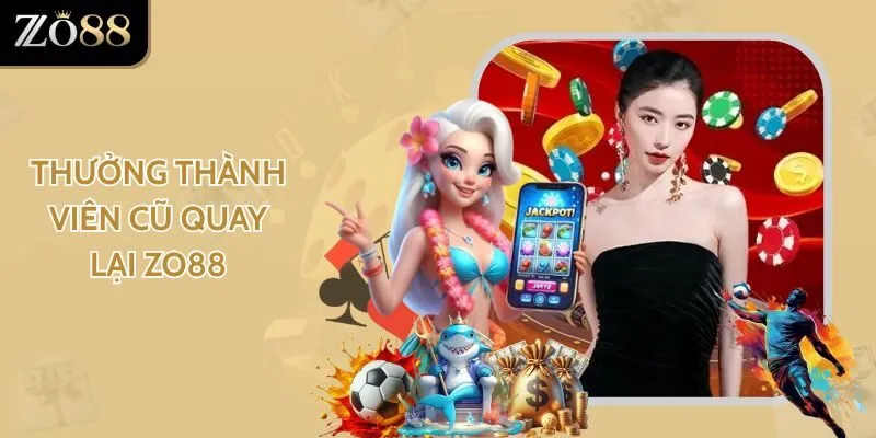 Thưởng Thành Viên Cũ Quay Lại Zo88 - Khuyến Mãi Đặc Biệt